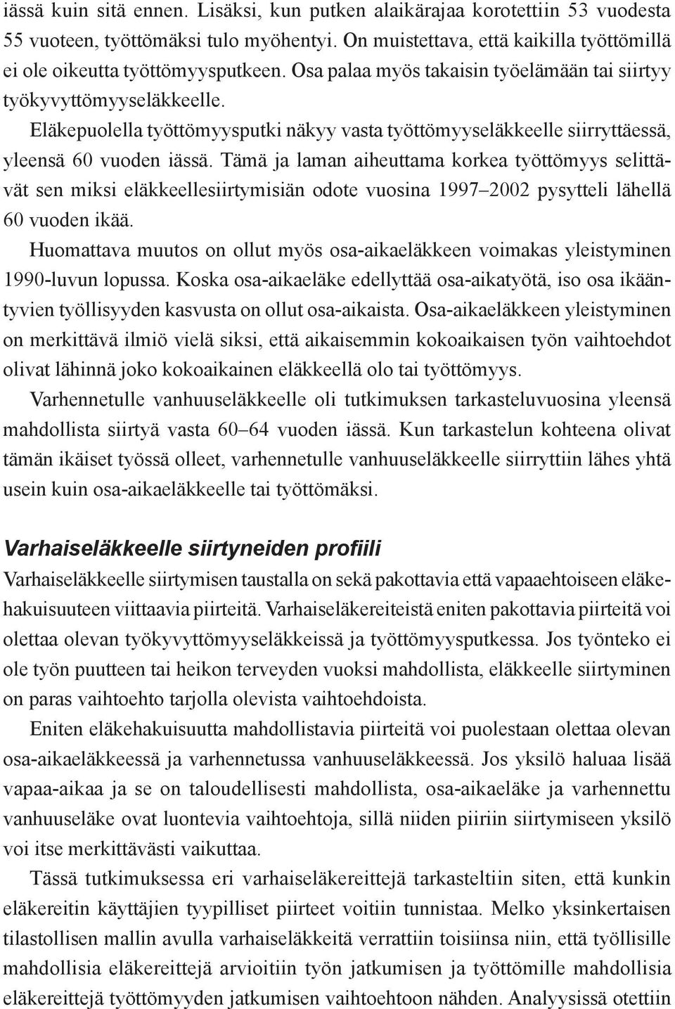 Tämä ja laman aiheuttama korkea työttömyys selittävät sen miksi eläkkeellesiirtymisiän odote vuosina 1997 2002 pysytteli lähellä 60 vuoden ikää.