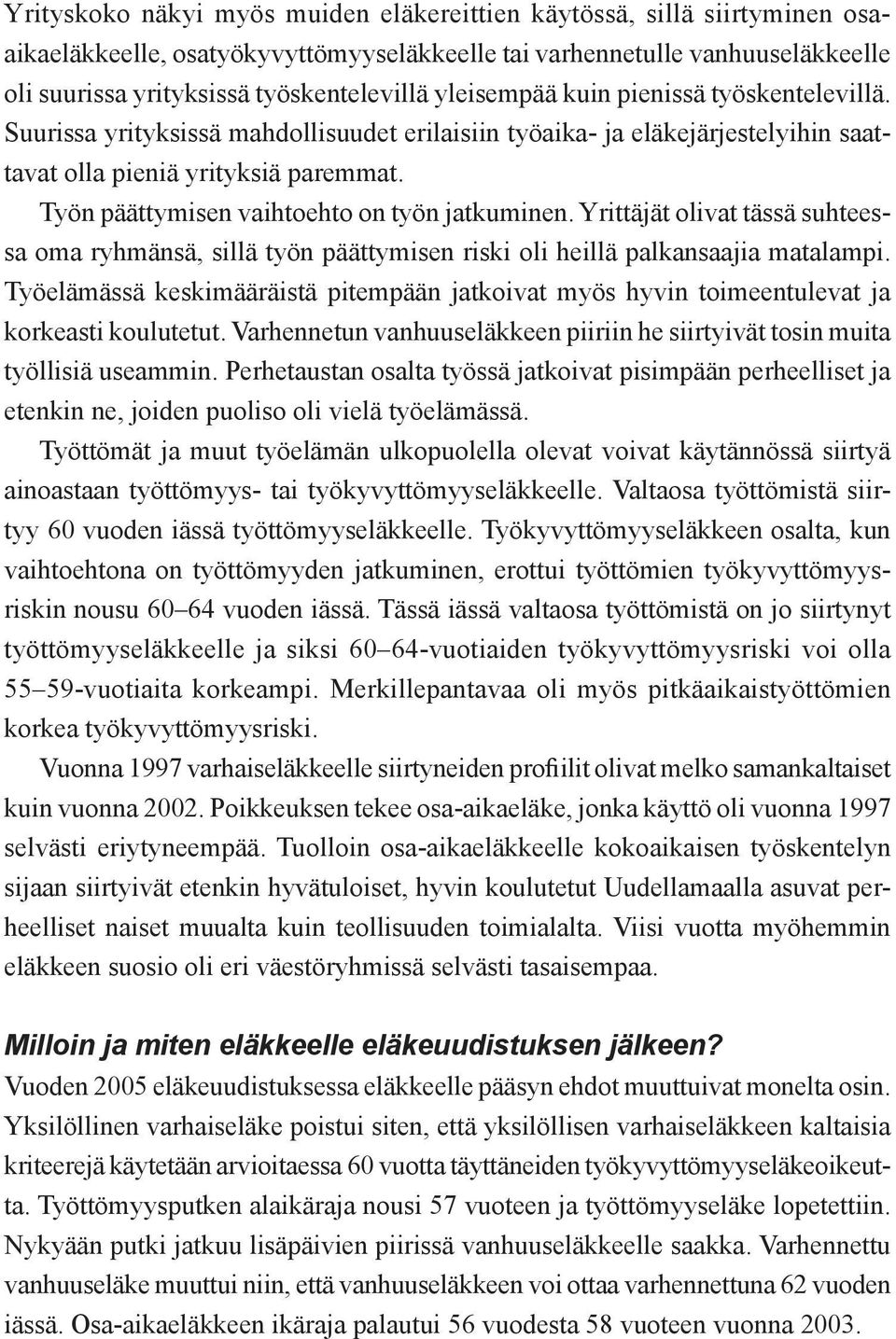 Työn päättymisen vaihtoehto on työn jatkuminen. Yrittäjät olivat tässä suhteessa oma ryhmänsä, sillä työn päättymisen riski oli heillä palkansaajia matalampi.