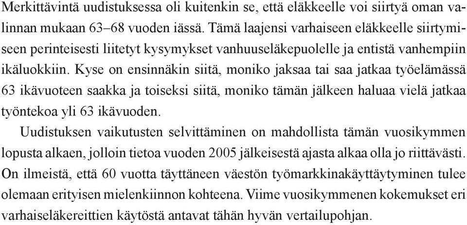 Kyse on ensinnäkin siitä, moniko jaksaa tai saa jatkaa työelämässä 63 ikävuoteen saakka ja toiseksi siitä, moniko tämän jälkeen haluaa vielä jatkaa työntekoa yli 63 ikävuoden.