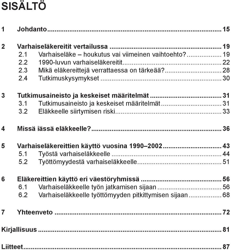 .. 33 4 Missä iässä eläkkeelle?... 36 5 Varhaiseläkereittien käyttö vuosina 1990 2002... 43 5.1 Työstä varhaiseläkkeelle... 44 5.2 Työttömyydestä varhaiseläkkeelle.