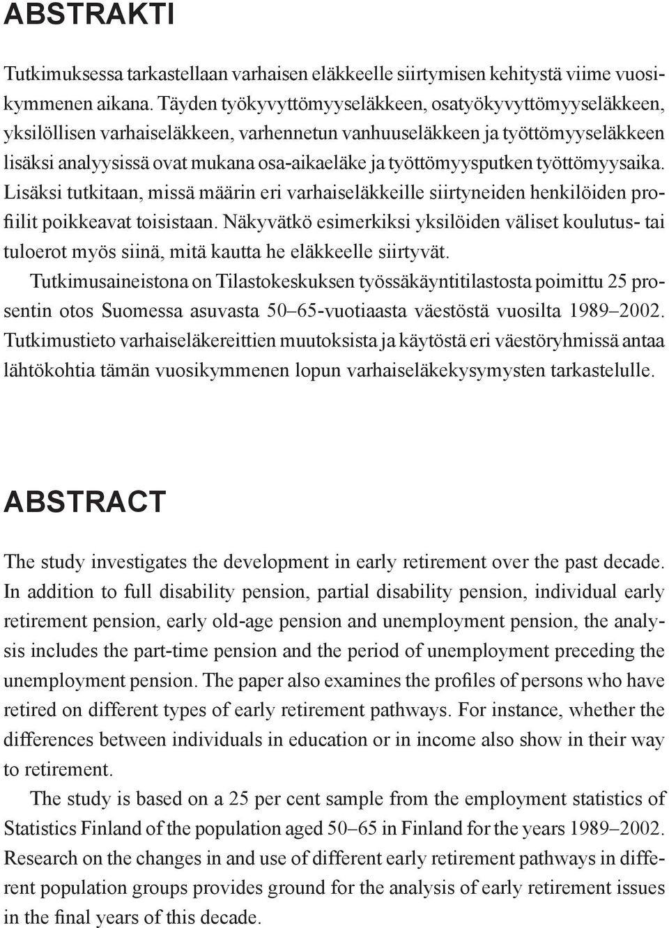 työttömyysputken työttömyysaika. Lisäksi tutkitaan, missä määrin eri varhaiseläkkeille siirtyneiden henkilöiden profiilit poikkeavat toisistaan.