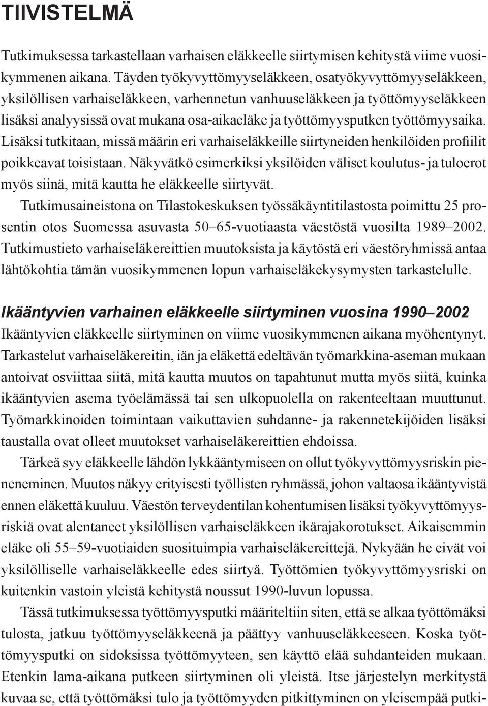 työttömyysputken työttömyysaika. Lisäksi tutkitaan, missä määrin eri varhaiseläkkeille siirtyneiden henkilöiden profiilit poikkeavat toisistaan.