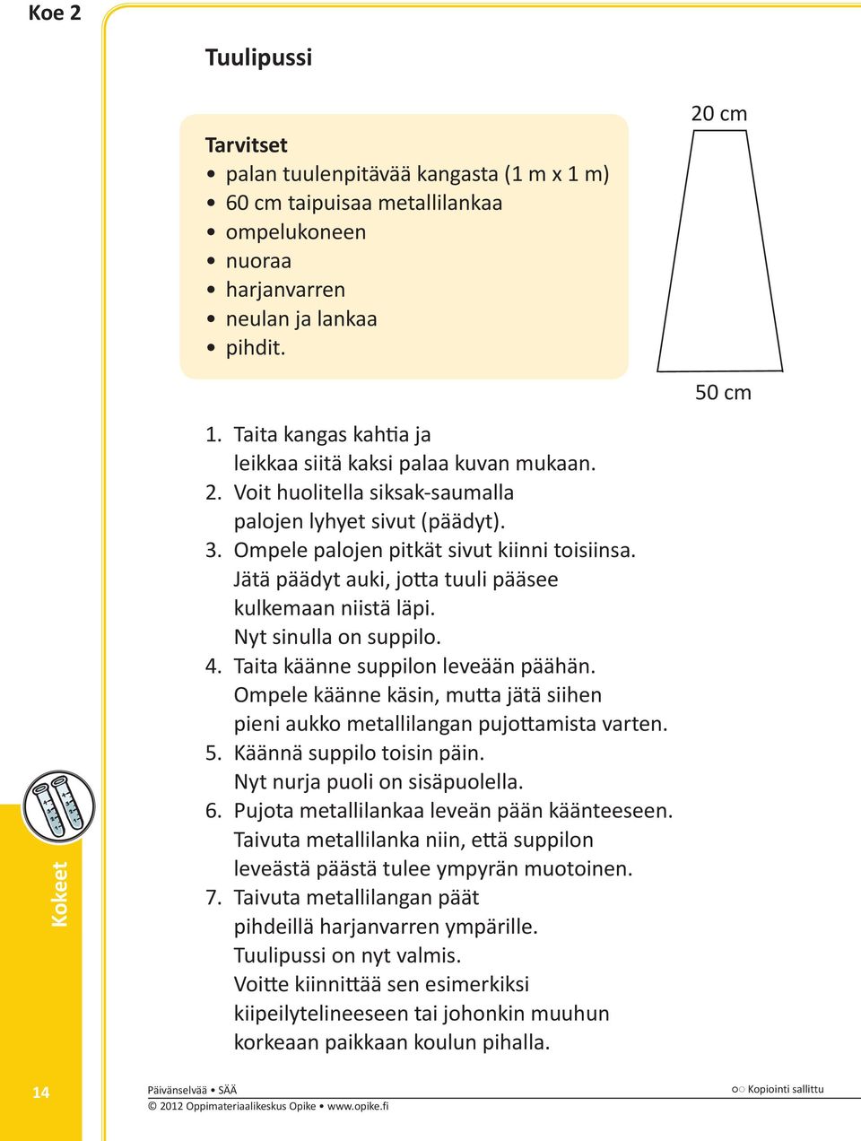 Jätä päädyt auki, jotta tuuli pääsee kulkemaan niistä läpi. Nyt sinulla on suppilo. 4. Taita käänne suppilon leveään päähän.