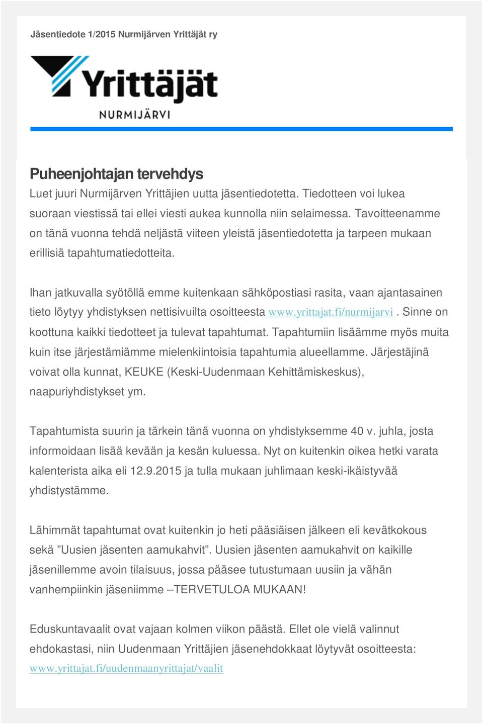 Tavoitteenamme on tänä vuonna tehdä neljästä viiteen yleistä jäsentiedotetta ja tarpeen mukaan erillisiä tapahtumatiedotteita.