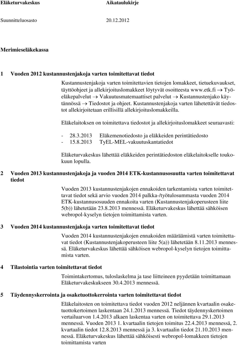 Kustannustenjakoja varten lähetettävät tiedostot allekirjoitetaan erillisillä allekirjoituslomakkeilla. Eläkelaitoksen on toimitettava tiedostot ja allekirjoituslomakkeet seuraavasti: - 28.3.