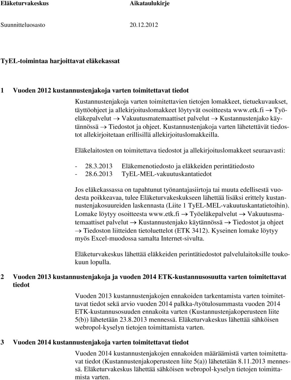 Kustannustenjakoja varten lähetettävät tiedostot allekirjoitetaan erillisillä allekirjoituslomakkeilla. Eläkelaitosten on toimitettava tiedostot ja allekirjoituslomakkeet seuraavasti: - 28.3.