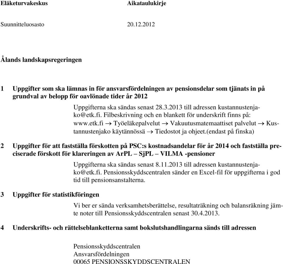 (endast på finska) 2 Uppgifter för att fastställa förskotten på PSC:s kostnadsandelar för år 2014 och fastställa preciserade förskott för klareringen av ArPL SjPL VILMA -pensioner 3 Uppgifter för