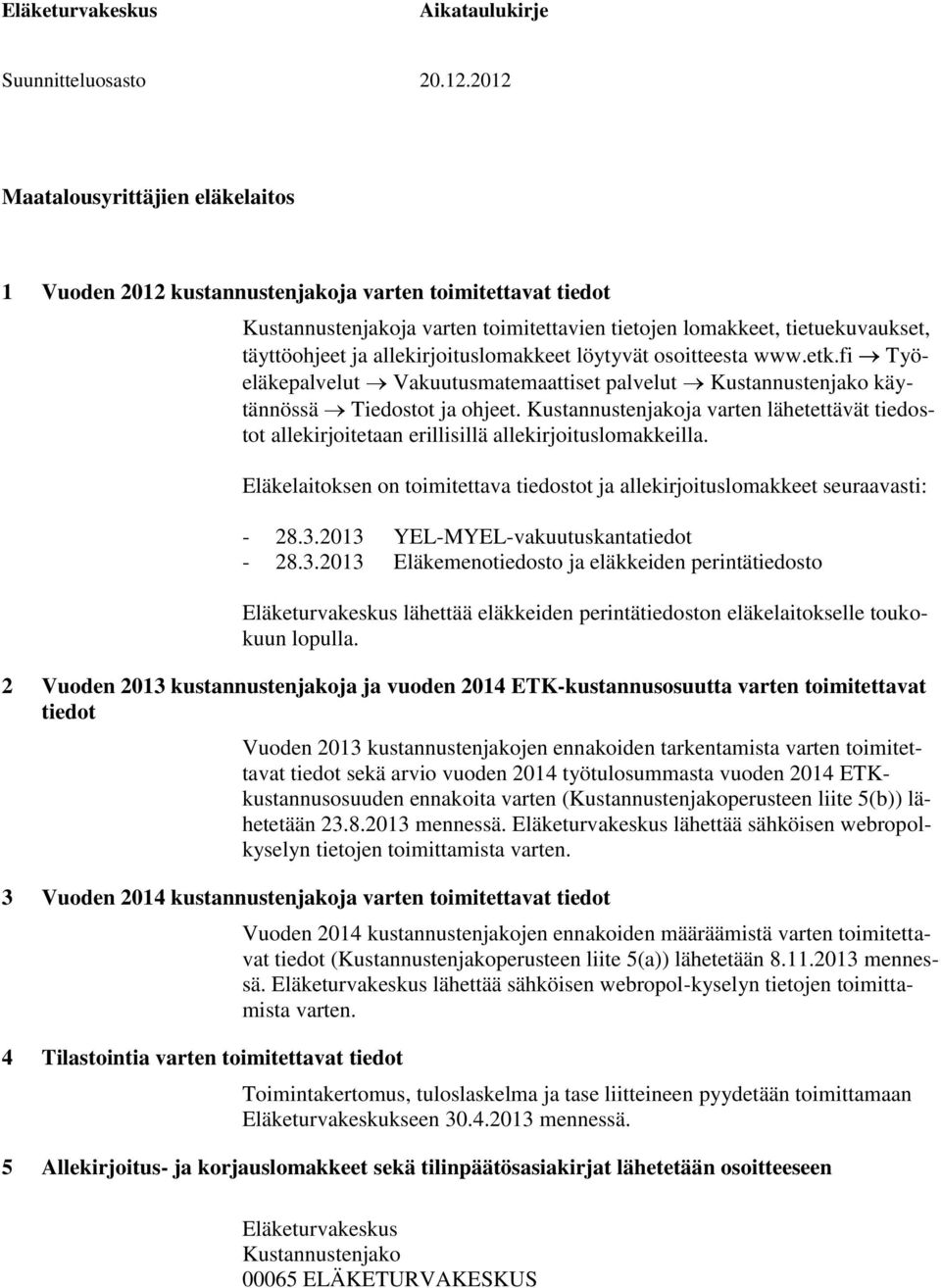 Kustannustenjakoja varten lähetettävät tiedostot allekirjoitetaan erillisillä allekirjoituslomakkeilla. Eläkelaitoksen on toimitettava tiedostot ja allekirjoituslomakkeet seuraavasti: - 28.3.