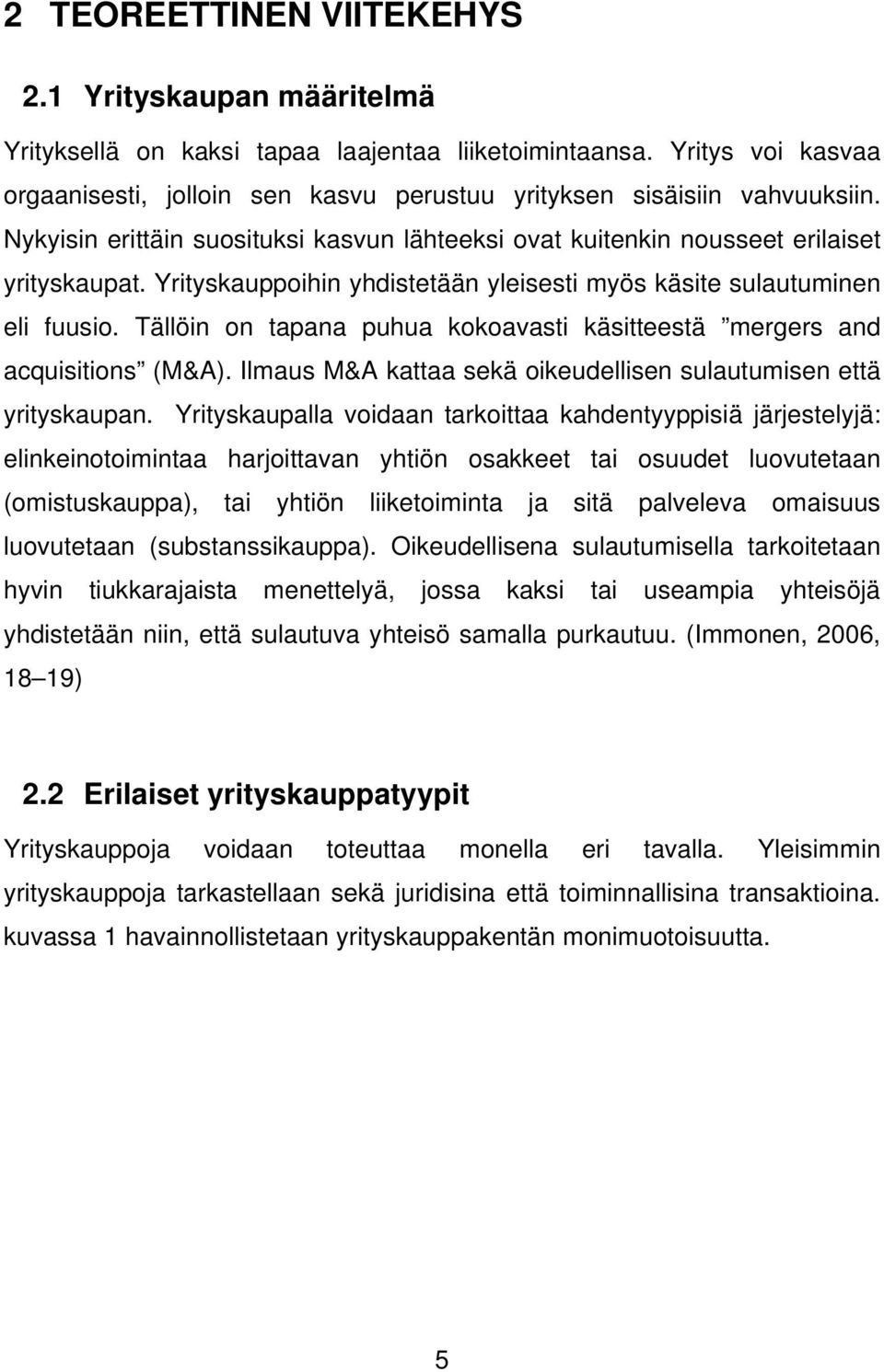 Yrityskauppoihin yhdistetään yleisesti myös käsite sulautuminen eli fuusio. Tällöin on tapana puhua kokoavasti käsitteestä mergers and acquisitions (M&A).