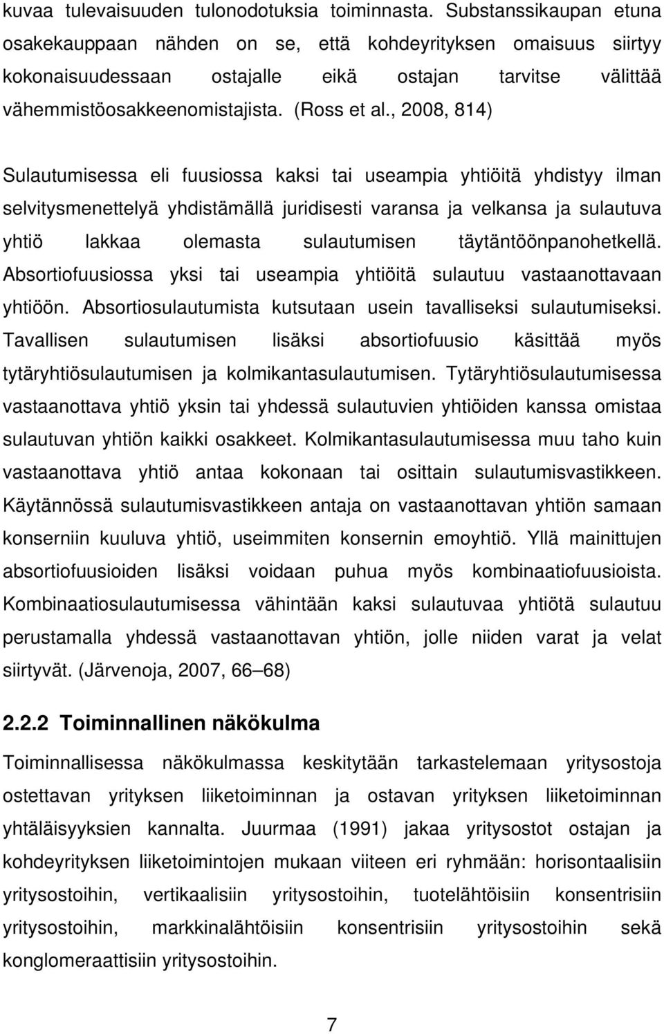 , 2008, 814) Sulautumisessa eli fuusiossa kaksi tai useampia yhtiöitä yhdistyy ilman selvitysmenettelyä yhdistämällä juridisesti varansa ja velkansa ja sulautuva yhtiö lakkaa olemasta sulautumisen