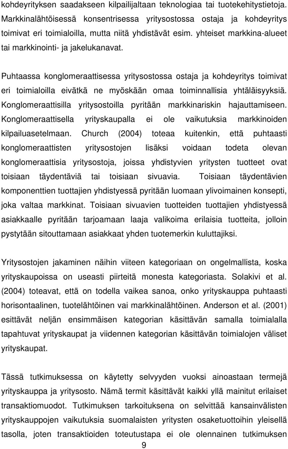 Puhtaassa konglomeraattisessa yritysostossa ostaja ja kohdeyritys toimivat eri toimialoilla eivätkä ne myöskään omaa toiminnallisia yhtäläisyyksiä.