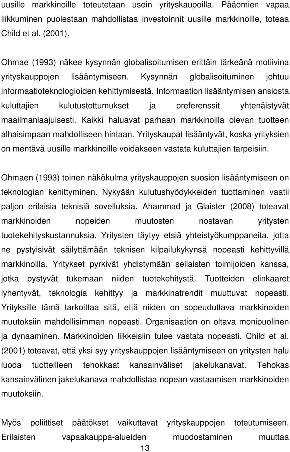 Informaation lisääntymisen ansiosta kuluttajien kulutustottumukset ja preferenssit yhtenäistyvät maailmanlaajuisesti.