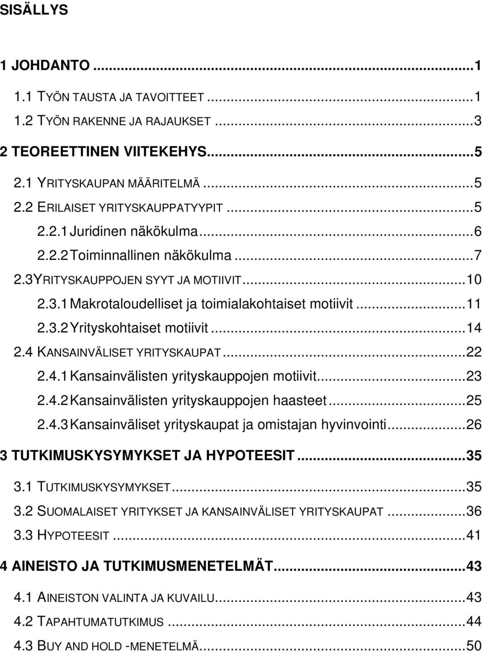 4 KANSAINVÄLISET YRITYSKAUPAT...22 2.4.1 Kansainvälisten yrityskauppojen motiivit...23 2.4.2 Kansainvälisten yrityskauppojen haasteet...25 2.4.3 Kansainväliset yrityskaupat ja omistajan hyvinvointi.