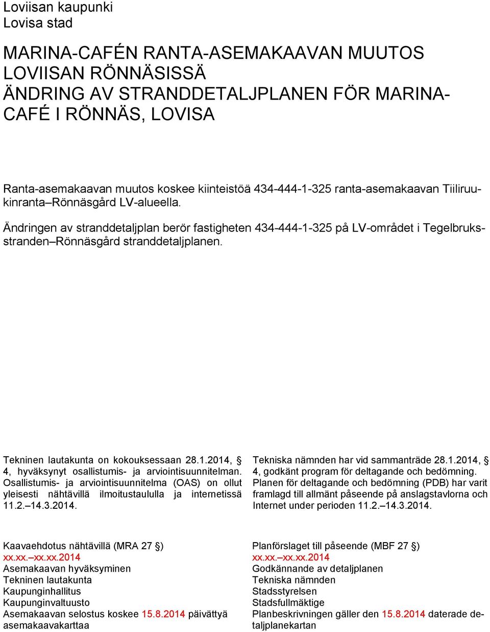 Tekninen lautakunta on kokouksessaan 28.1.2014, 4, hyväksynyt osallistumis- ja arviointisuunnitelman.