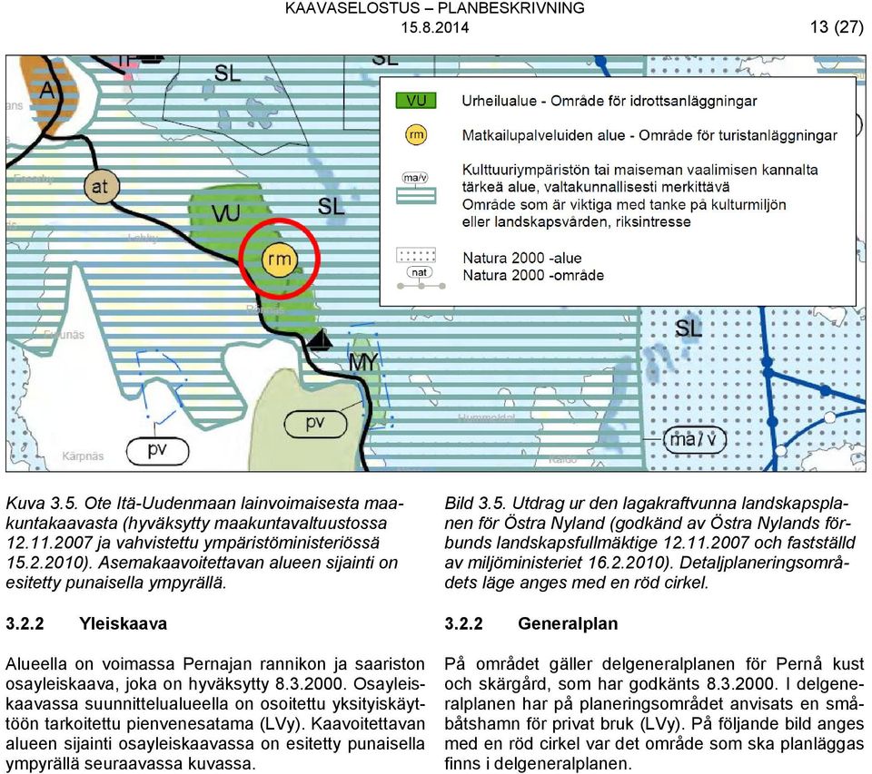 Osayleiskaavassa suunnittelualueella on osoitettu yksityiskäyttöön tarkoitettu pienvenesatama (LVy).