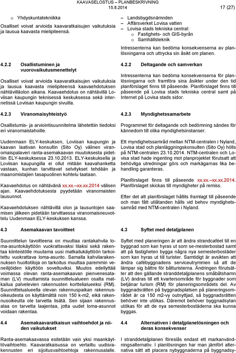 3 Viranomaisyhteistyö Osallistumis- ja arviointisuunnitelma lähetettiin tiedoksi eri viranomaistahoille.