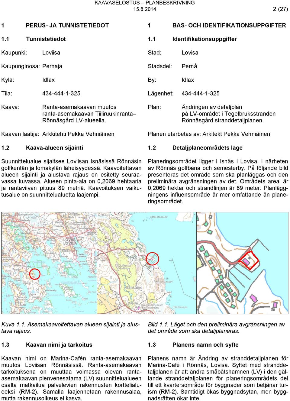 ranta-asemakaavan Tiiliruukinranta Rönnäsgård LV-alueella. Plan: Ändringen av detaljplan på LV-området i Tegelbruksstranden Rönnäsgård stranddetaljplanen.