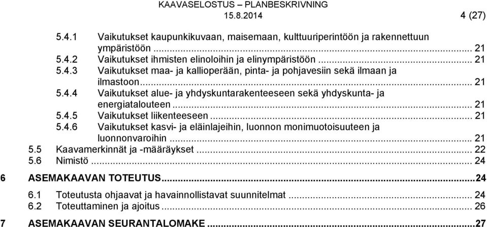 .. 21 5.5 Kaavamerkinnät ja -määräykset... 22 5.6 Nimistö... 24 6 ASEMAKAAVAN TOTEUTUS... 24 6.1 Toteutusta ohjaavat ja havainnollistavat suunnitelmat... 24 6.2 Toteuttaminen ja ajoitus.