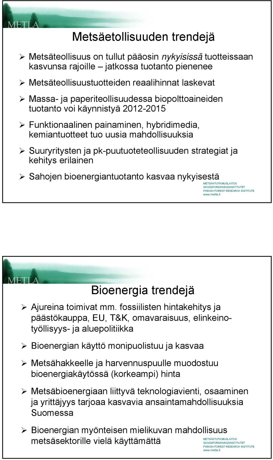 strategiat ja kehitys erilainen Sahojen bioenergiantuotanto kasvaa nykyisestä Bioenergia trendejä Ajureina toimivat mm.