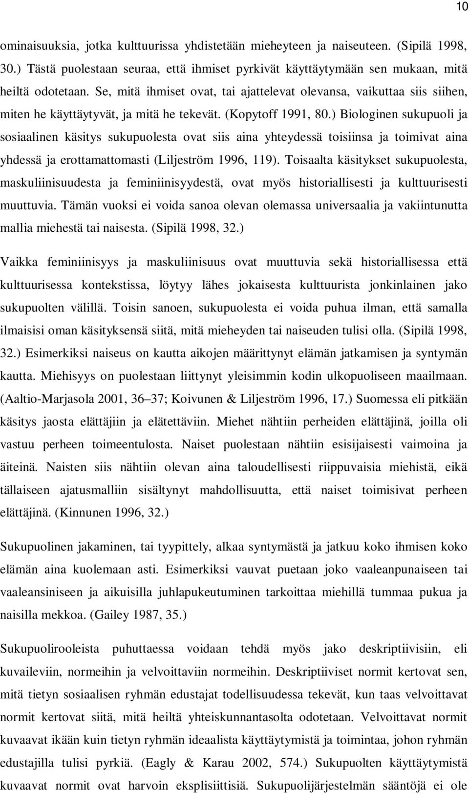 ) Biologinen sukupuoli ja sosiaalinen käsitys sukupuolesta ovat siis aina yhteydessä toisiinsa ja toimivat aina yhdessä ja erottamattomasti (Liljeström 1996, 119).