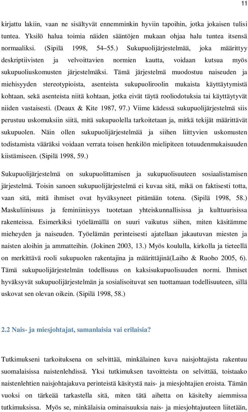 Tämä järjestelmä muodostuu naiseuden ja miehisyyden stereotypioista, asenteista sukupuoliroolin mukaista käyttäytymistä kohtaan, sekä asenteista niitä kohtaan, jotka eivät täytä rooliodotuksia tai