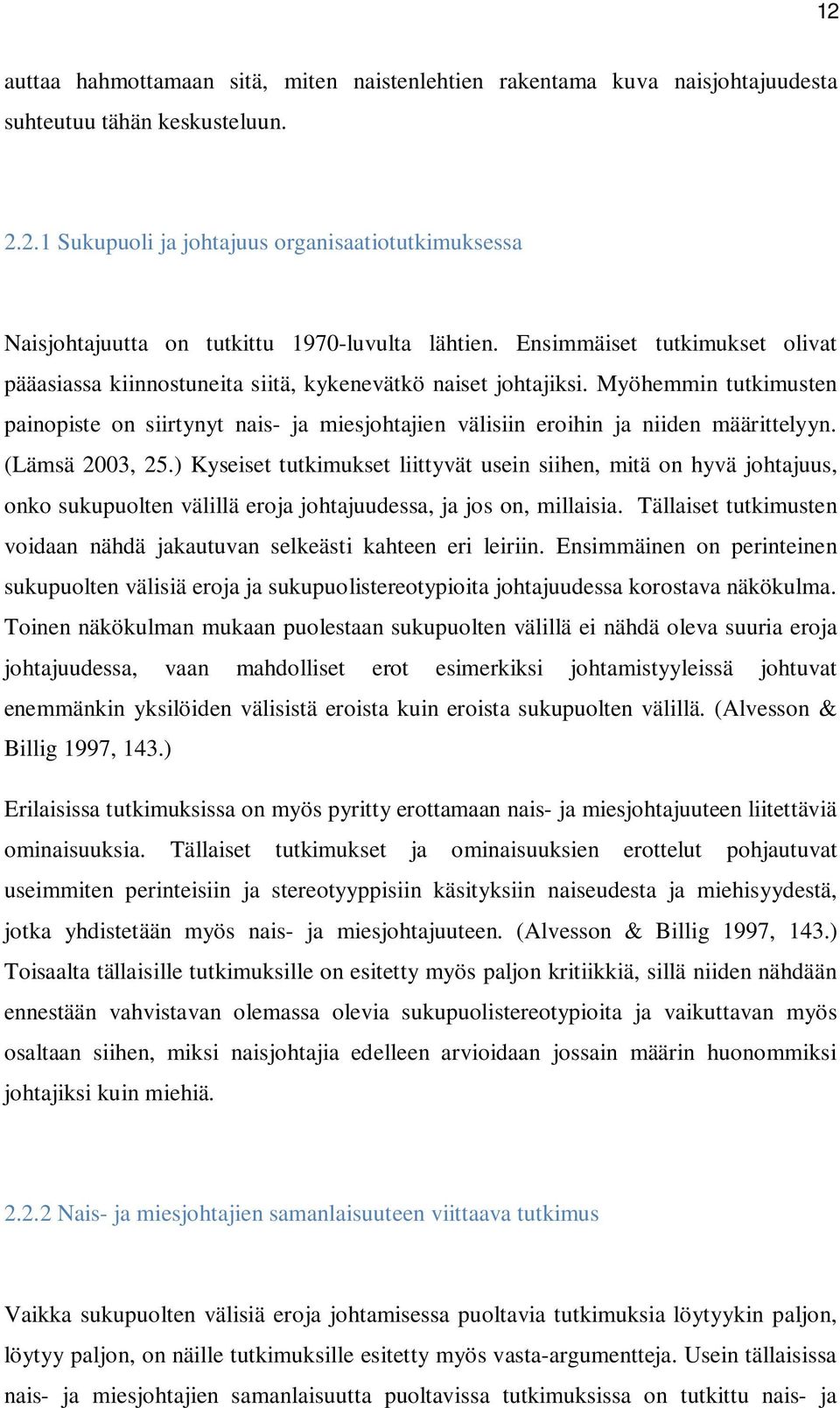 Myöhemmin tutkimusten painopiste on siirtynyt nais- ja miesjohtajien välisiin eroihin ja niiden määrittelyyn. (Lämsä 2003, 25.