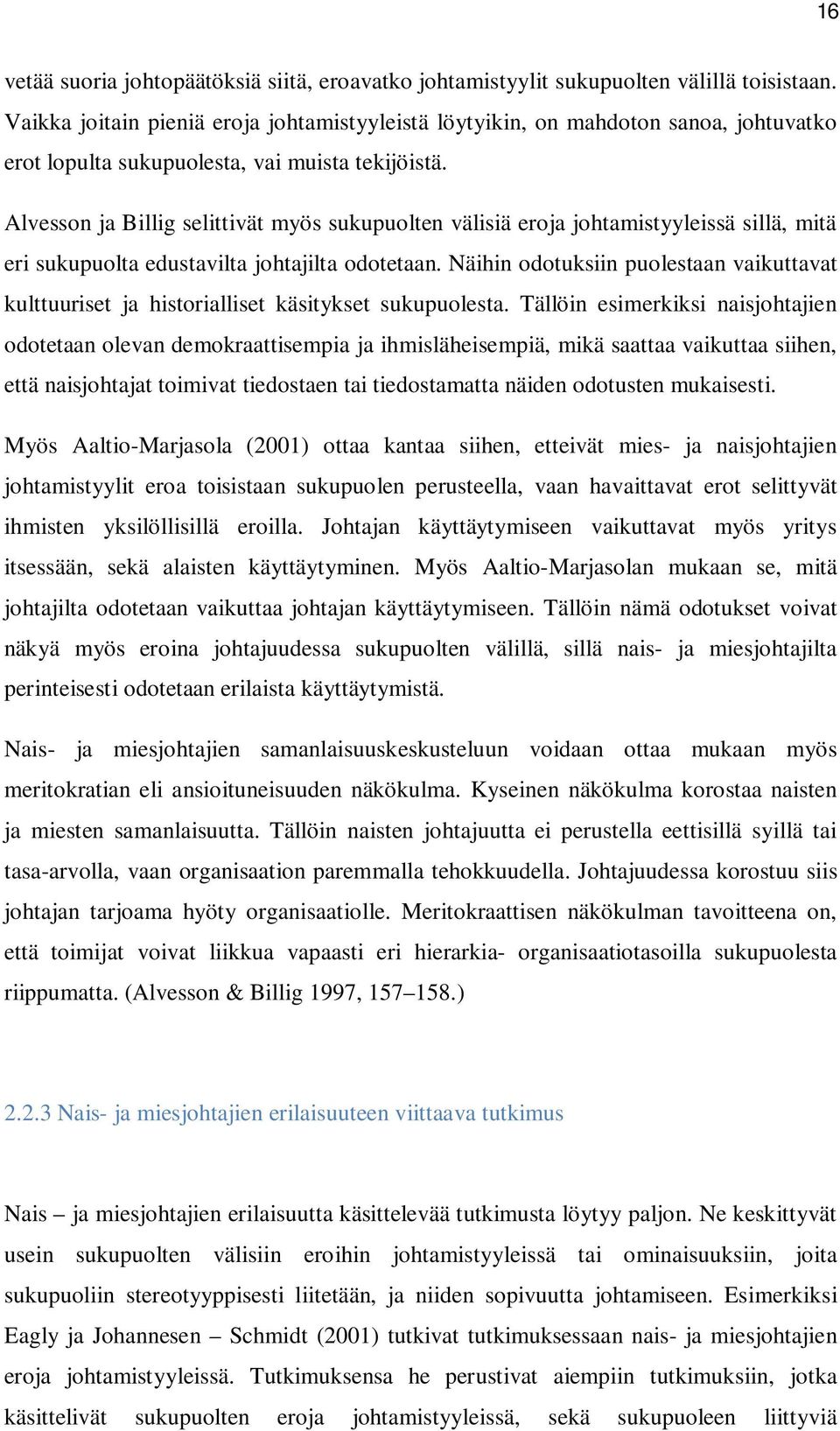 Alvesson ja Billig selittivät myös sukupuolten välisiä eroja johtamistyyleissä sillä, mitä eri sukupuolta edustavilta johtajilta odotetaan.