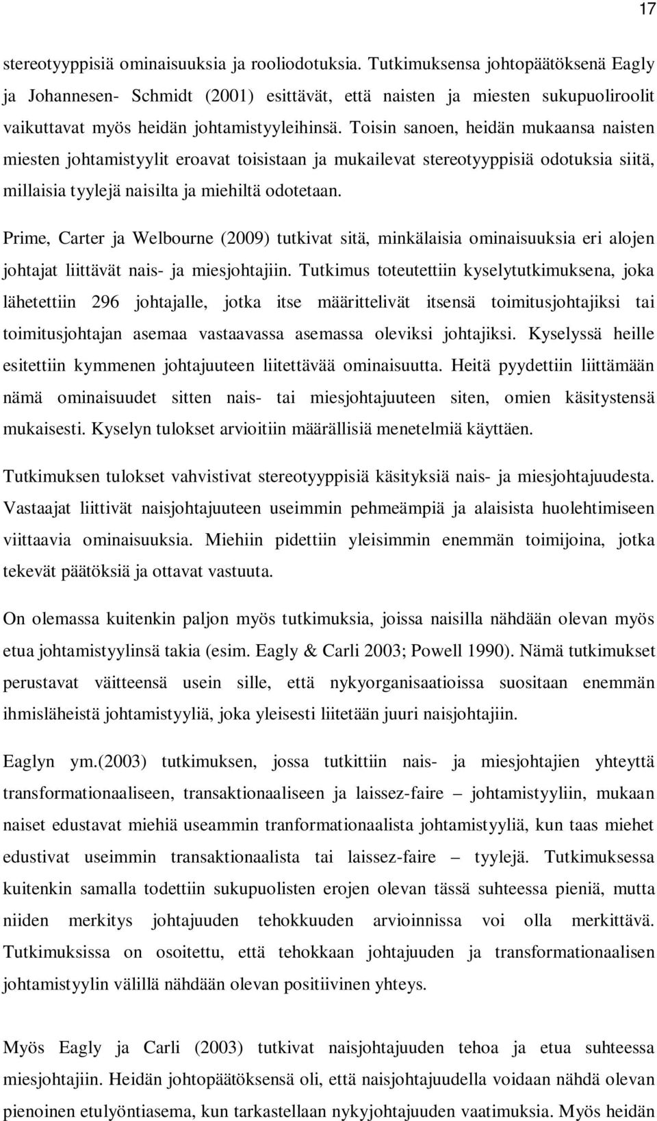 Toisin sanoen, heidän mukaansa naisten miesten johtamistyylit eroavat toisistaan ja mukailevat stereotyyppisiä odotuksia siitä, millaisia tyylejä naisilta ja miehiltä odotetaan.