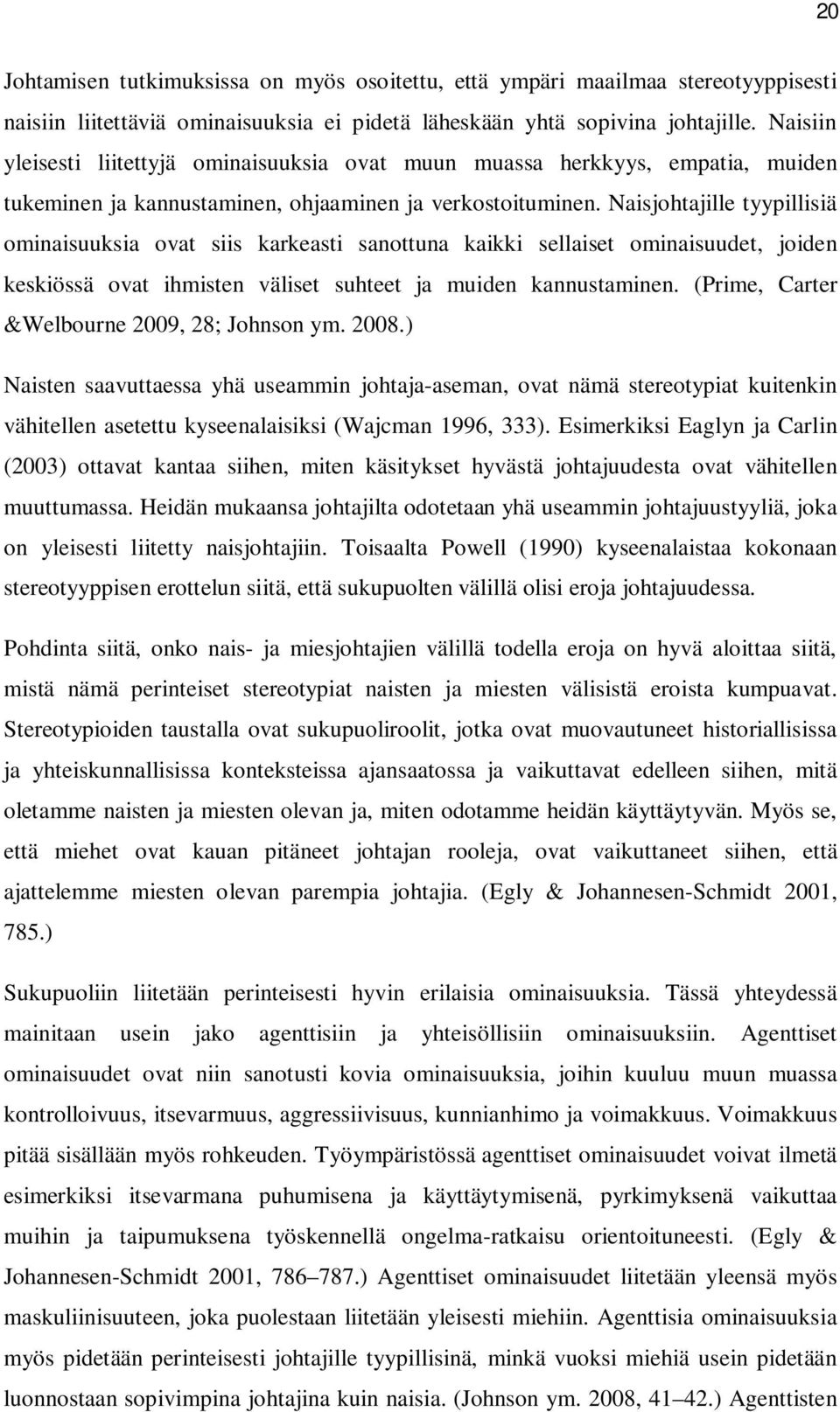 Naisjohtajille tyypillisiä ominaisuuksia ovat siis karkeasti sanottuna kaikki sellaiset ominaisuudet, joiden keskiössä ovat ihmisten väliset suhteet ja muiden kannustaminen.