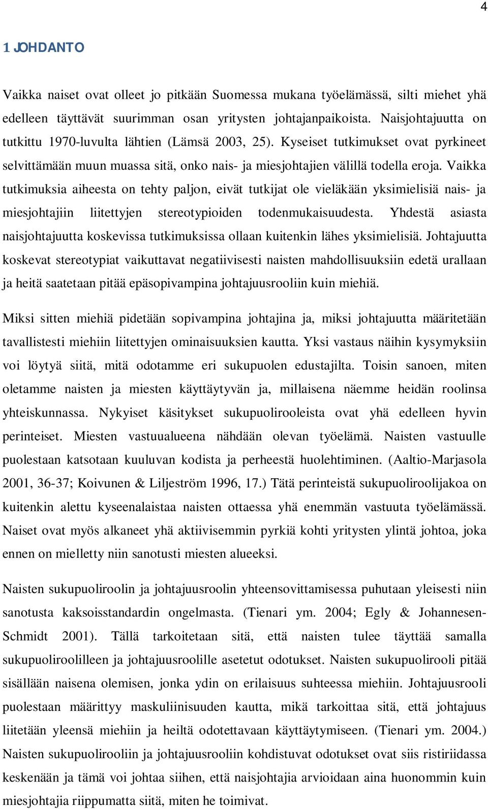 Vaikka tutkimuksia aiheesta on tehty paljon, eivät tutkijat ole vieläkään yksimielisiä nais- ja miesjohtajiin liitettyjen stereotypioiden todenmukaisuudesta.