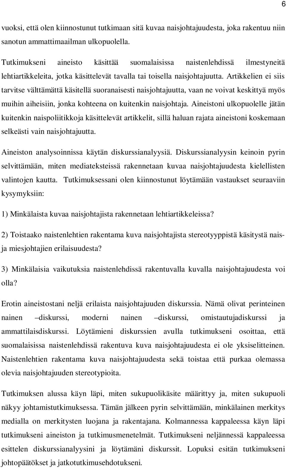 Artikkelien ei siis tarvitse välttämättä käsitellä suoranaisesti naisjohtajuutta, vaan ne voivat keskittyä myös muihin aiheisiin, jonka kohteena on kuitenkin naisjohtaja.