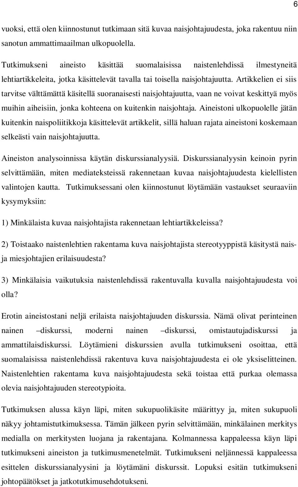 Artikkelien ei siis tarvitse välttämättä käsitellä suoranaisesti naisjohtajuutta, vaan ne voivat keskittyä myös muihin aiheisiin, jonka kohteena on kuitenkin naisjohtaja.