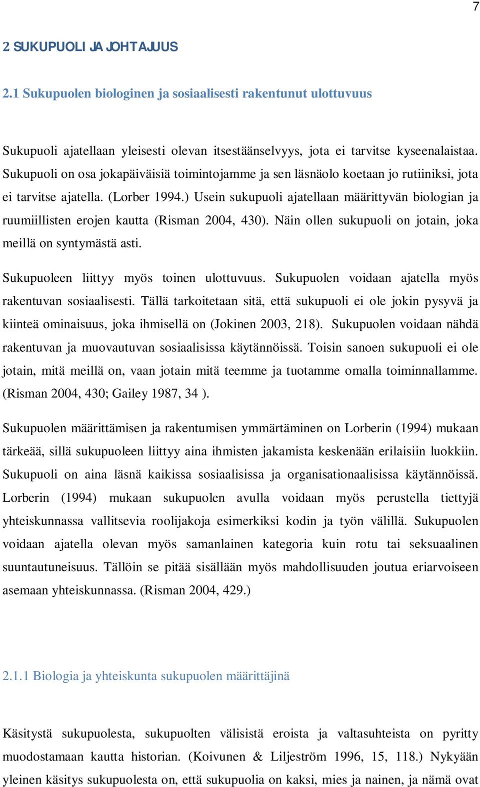 ) Usein sukupuoli ajatellaan määrittyvän biologian ja ruumiillisten erojen kautta (Risman 2004, 430). Näin ollen sukupuoli on jotain, joka meillä on syntymästä asti.