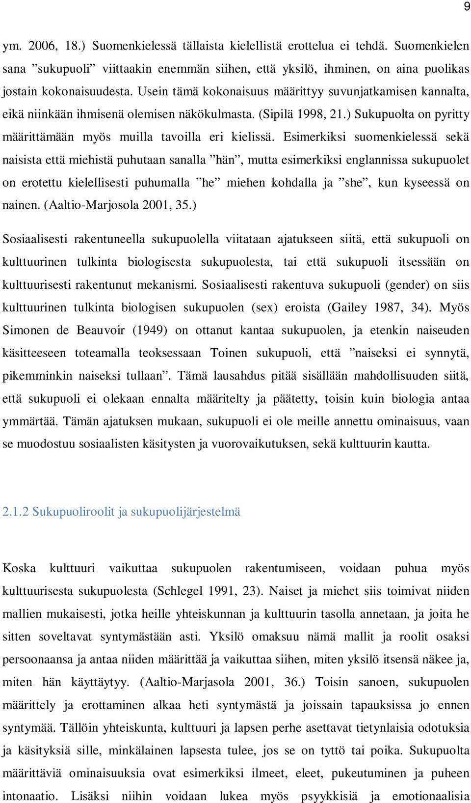 Esimerkiksi suomenkielessä sekä naisista että miehistä puhutaan sanalla hän, mutta esimerkiksi englannissa sukupuolet on erotettu kielellisesti puhumalla he miehen kohdalla ja she, kun kyseessä on