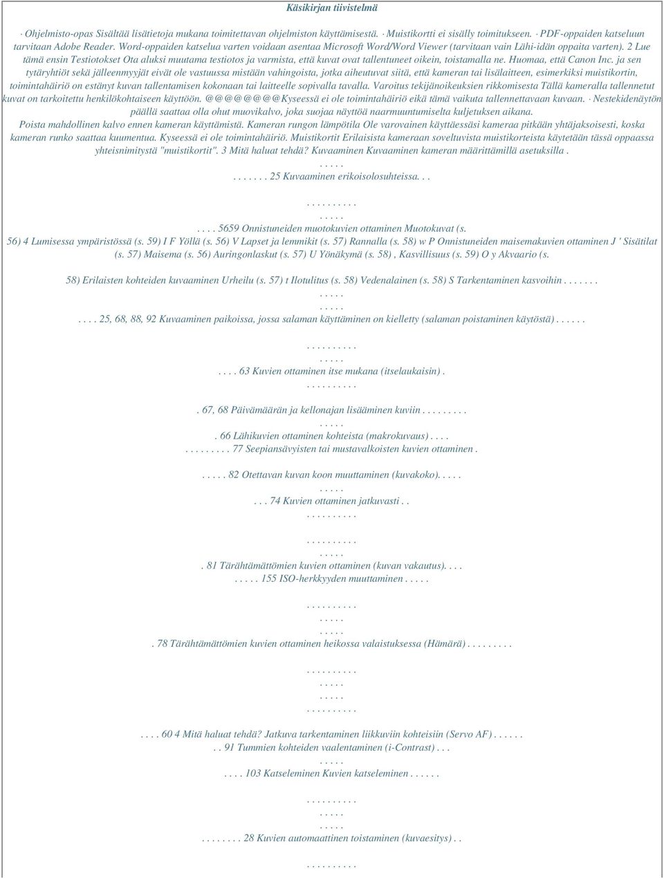 2 Lue tämä ensin Testiotokset Ota aluksi muutama testiotos ja varmista, että kuvat ovat tallentuneet oikein, toistamalla ne. Huomaa, että Canon Inc.