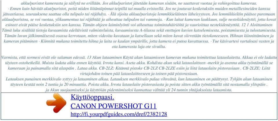 Jos ne joutuvat kosketuksiin muiden metalliesineiden kanssa jäteastiassa, seurauksena saattaa olla tulipalo tai räjähdys. Älä sijoita akkua/paristoja lemmikkieläinten läheisyyteen.