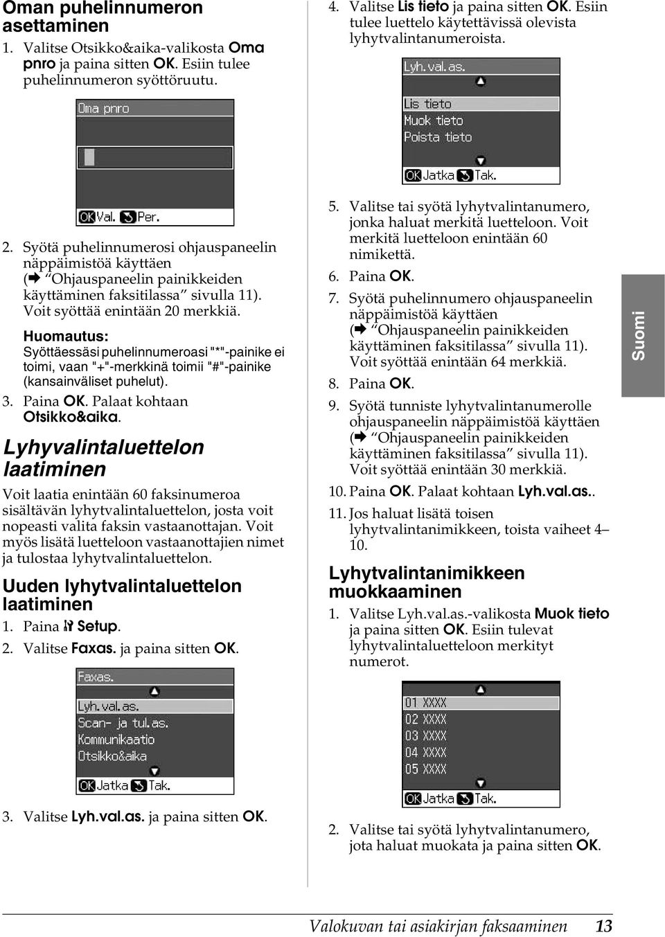 Voit syöttää enintään 20 merkkiä. Syöttäessäsi puhelinnumeroasi "*"-painike ei toimi, vaan "+"-merkkinä toimii "#"-painike (kansainväliset puhelut). 3. Paina OK. Palaat kohtaan Otsikko&aika.