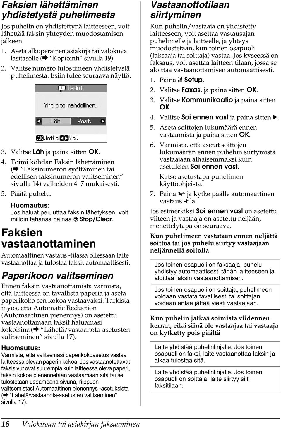 4. Toimi kohdan Faksin lähettäminen (& Faksinumeron syöttäminen tai edellisen faksinumeron valitseminen sivulla 14) vaiheiden 4 7 mukaisesti. 5. Päätä puhelu.