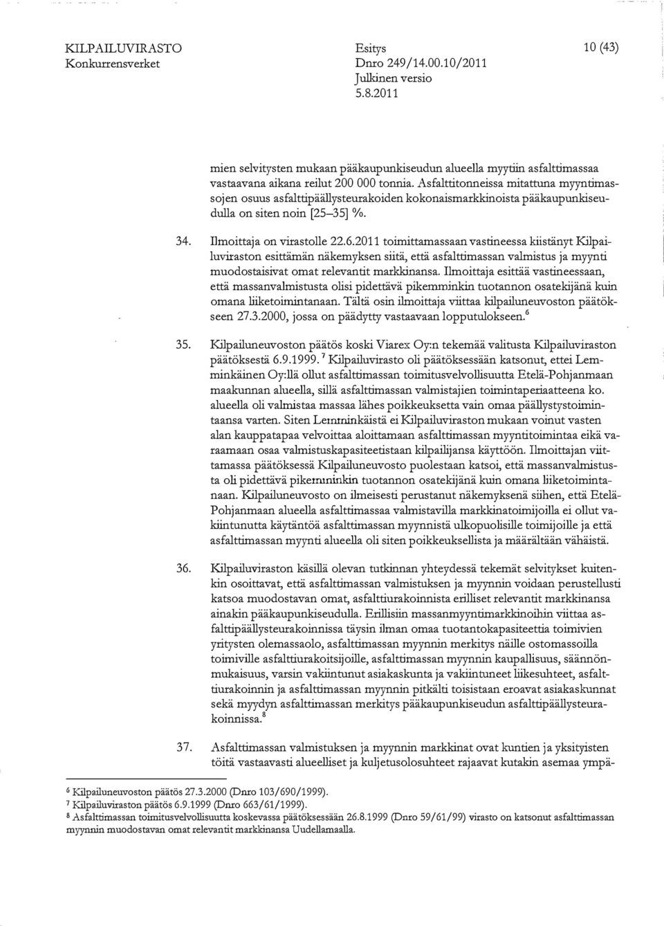 2011 toimittamassaan vastineessa kiistänyt Kilpailuviraston esittämän näkemyksen siitä, että asfalttimassan valmistus ja myynti muodostaisivat omat relevantit markkinansa.