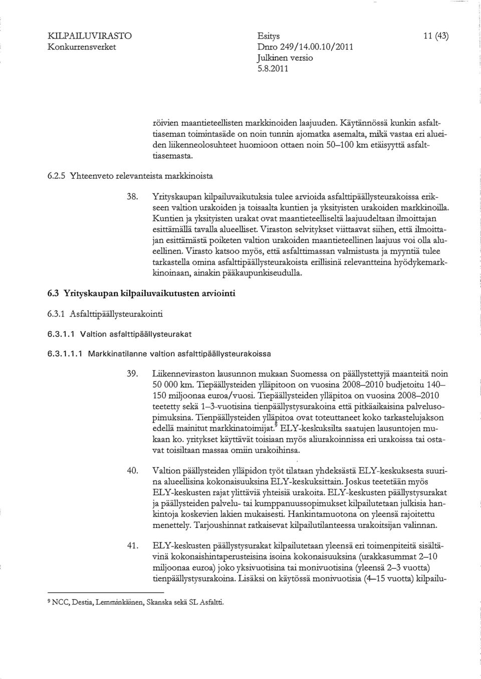 Yritys kaupan kilpailuvaikutuksia tulee arvioida asfalttipäällysteurakoissa erikseen valtion urakoiden ja toisaalta kuntien ja yksityisten urakoiden markkinoilla.