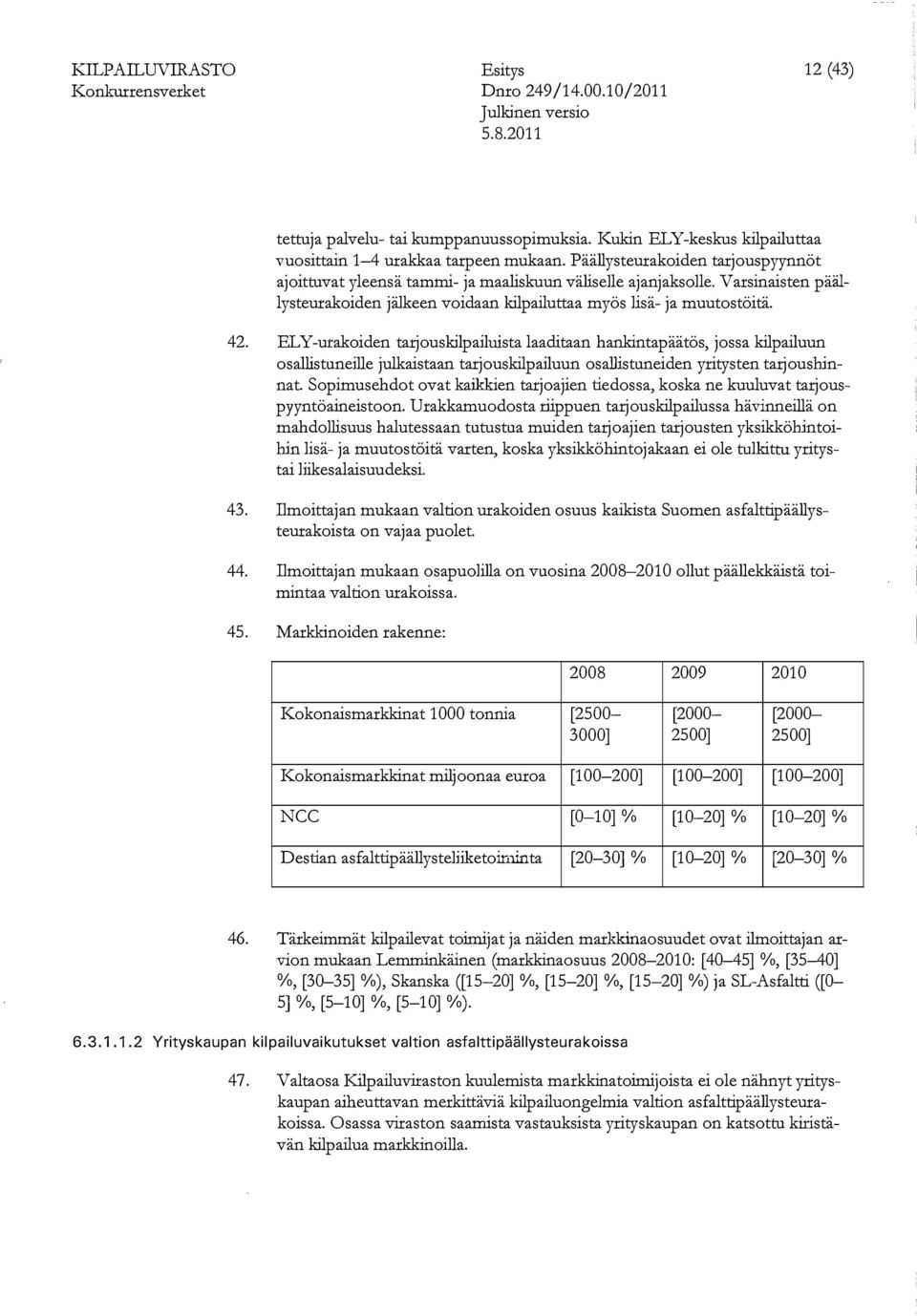 ELY-urakoiden tarjouskilpailuista laaditaan hankintapäätös, jossa kilpailuun osallistuneille julkaistaan tarjouskilpailuun osallistuneiden yritysten tarjoushinnat.