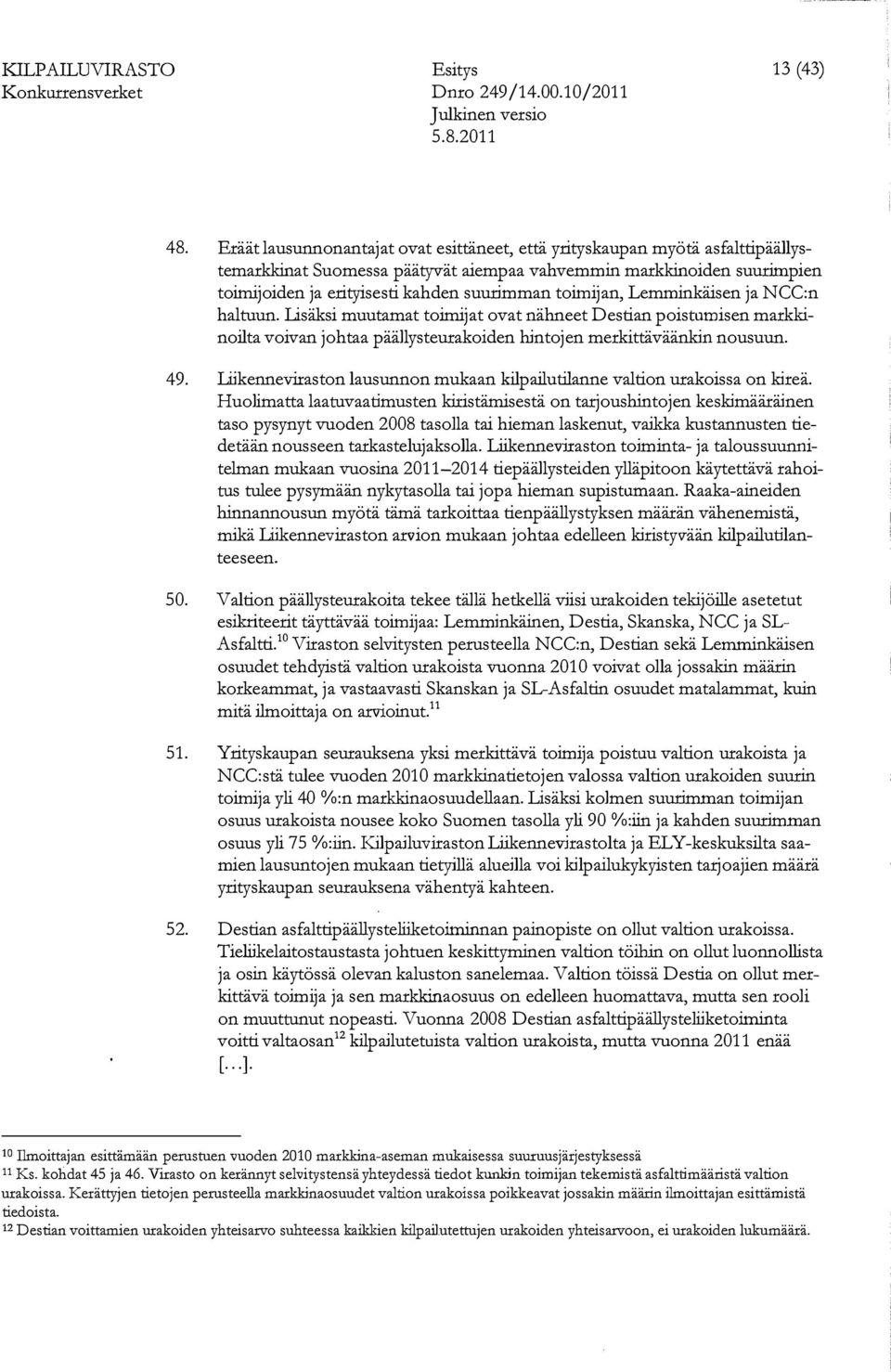 toimijan, Lemminkäisen ja NCC:n haltuun. Lisäksi muutamat toimijat ovat nähneet Destian poistumisen markkinoilta voivan johtaa päällysteurakoiden hintojen merkittäväänkin nousuun. 49.