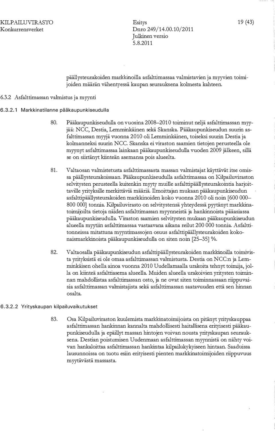 Pääkaupunkiseudun suurin asfalttimassan myyj ä vuonna 2010 oli Lemminkäinen, toiseksi suurin Destia ja kolmanneksi suurin NCC.