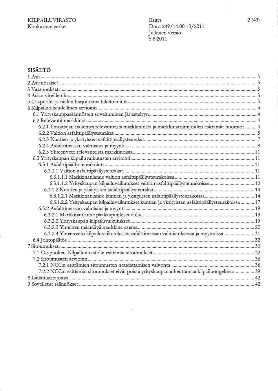 .... 4 6.2.2 Valtion asfalttipäällysteurakat......... 5 6.2.3 Kuntien ja yksityisten asfalttipäällysteurakat....... 7 6.2.4 Asfaltttmassan valmistus ja myynti......... 8 6.2.5 Yhteenveto relevanteista markkinoista.