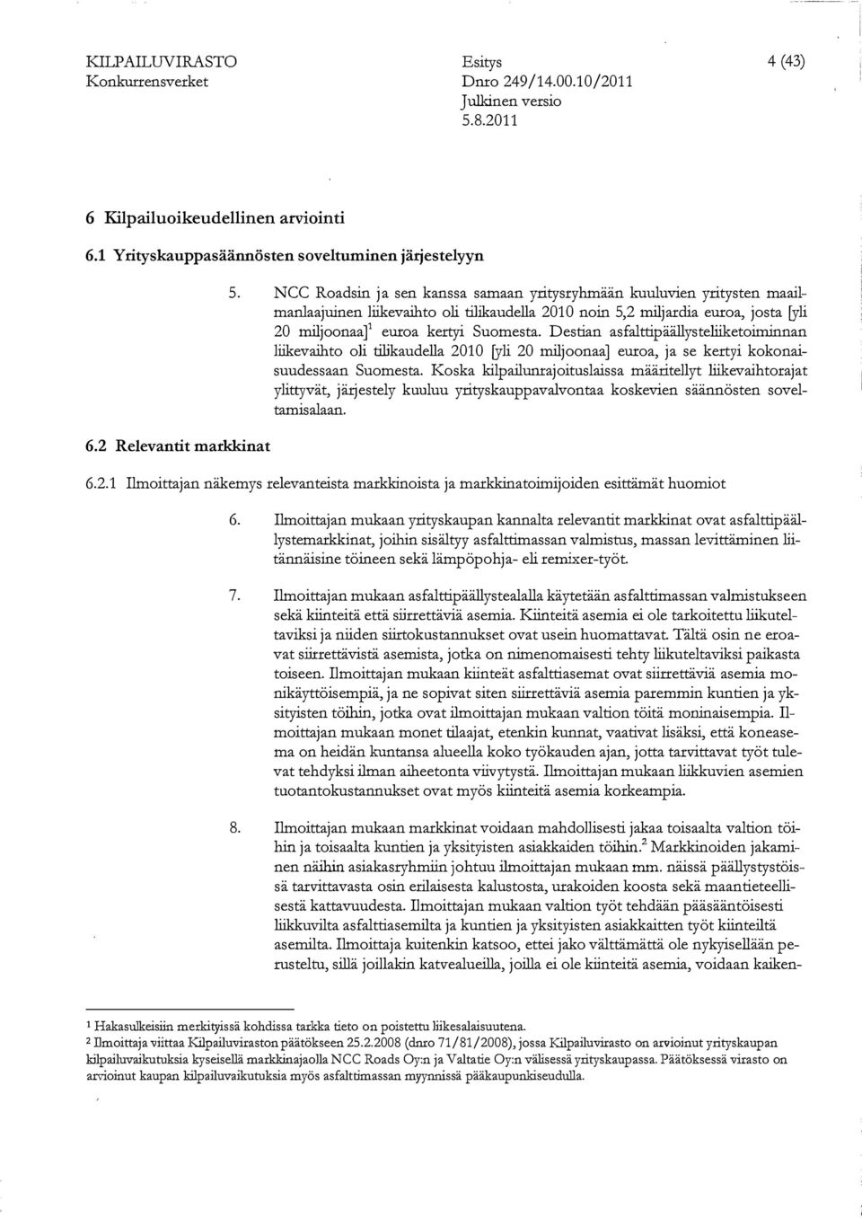 Destian asfalttipäällysteliiketoiminnan liikevaihto oli tilikaudella 2010 [yli 20 miljoonaa] eru:oa, ja se kertyi kokonaisuudessaan Suomesta.