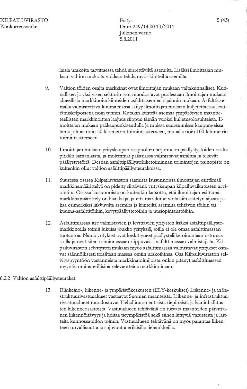 Kunnallisen ja yksityisen sektorin työt muodostavat puolestaan ilmoittajan mukaan alueellisia markkinoita kiinteiden asfalttiasemien sijainnin mukaan.