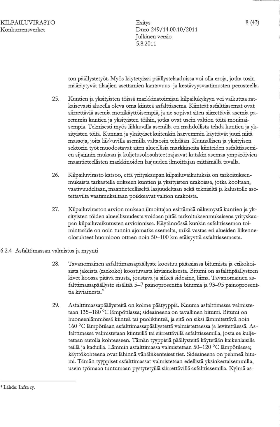 Kiinteät asfalttiasemat ovat siirrettäviä asemia monikäyttöisempiä, ja ne sopivat siten sllrrettäviä asemia paremmin kuntien ja yksityisten töihin, jotka ovat usein valtion töitä moninaisempia.