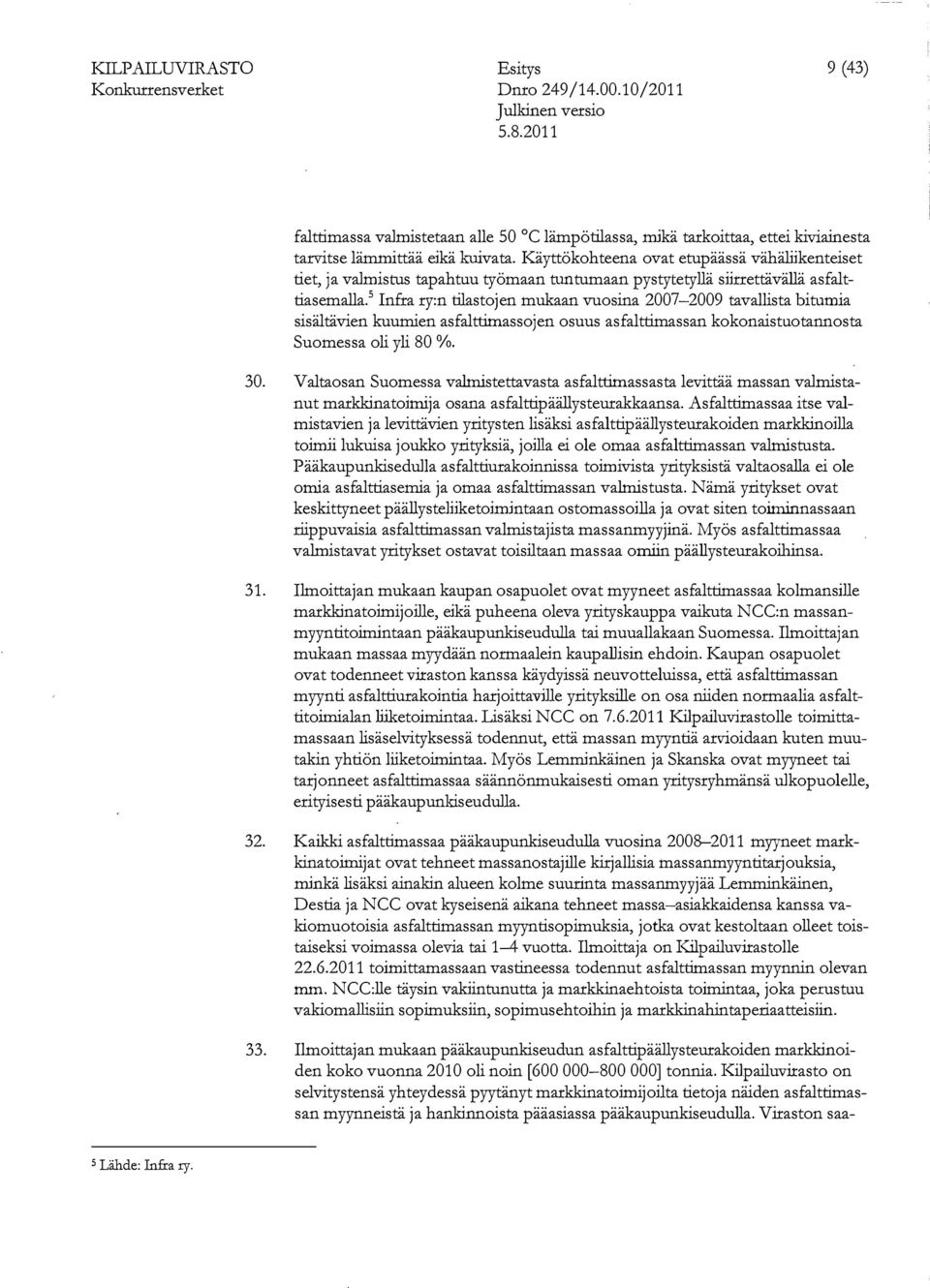 5 lnfra ry:n tilastojen mukaan vuosina 2007-2009 tavallista bitumia sisältävien kuumien asfalttimassojen osuus asfalttimassan kokonaistuotannosta Suomessa oli yli 80 %. 30.