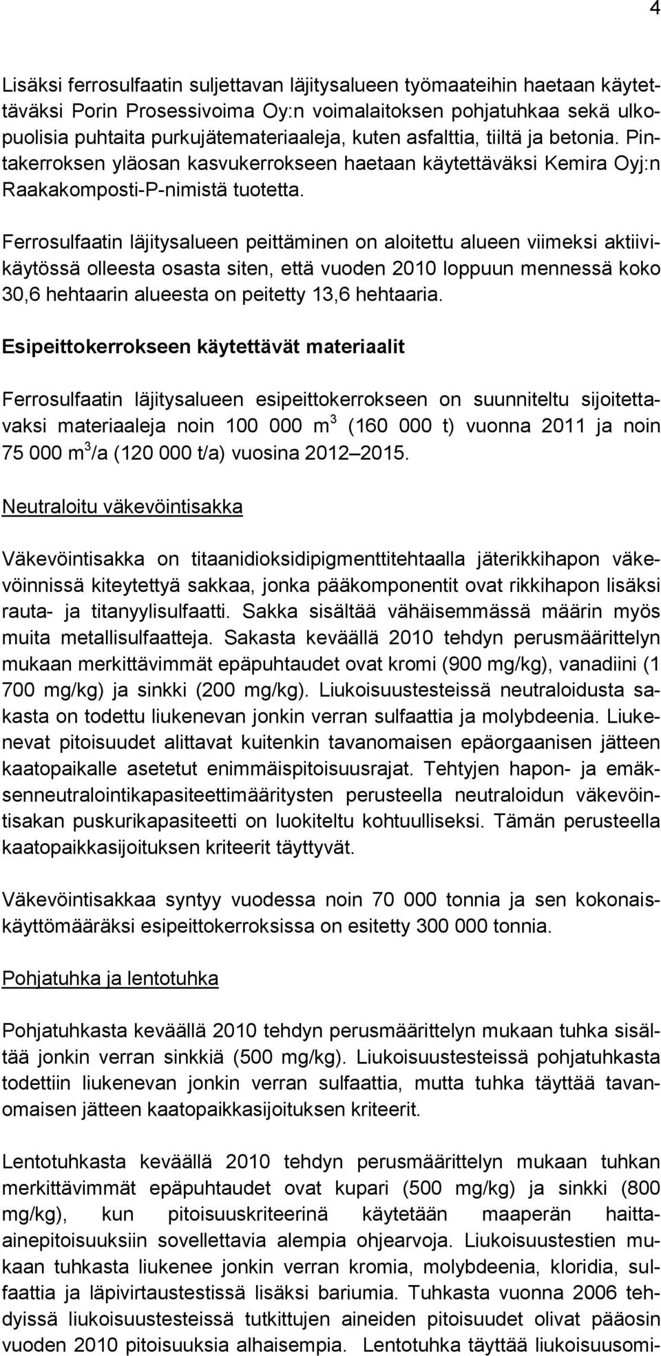 Ferrosulfaatin läjitysalueen peittäminen on aloitettu alueen viimeksi aktiivikäytössä olleesta osasta siten, että vuoden 2010 loppuun mennessä koko 30,6 hehtaarin alueesta on peitetty 13,6 hehtaaria.