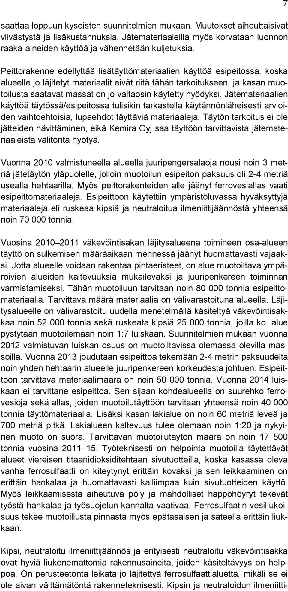 käytetty hyödyksi. Jätemateriaalien käyttöä täytössä/esipeitossa tulisikin tarkastella käytännönläheisesti arvioiden vaihtoehtoisia, lupaehdot täyttäviä materiaaleja.